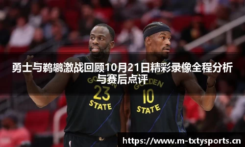 勇士与鹈鹕激战回顾10月21日精彩录像全程分析与赛后点评